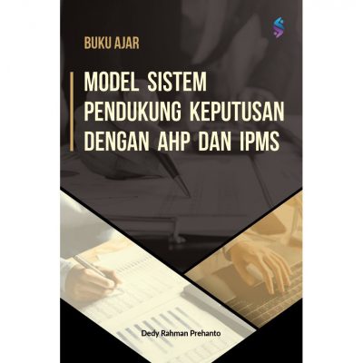 Buku Ajar Model Sistem Pendukung Keputusan dengan AHP dan IPMS