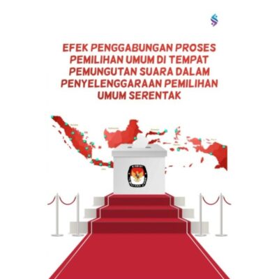 EFEK PENGGABUNGAN PROSES PEMILIHAN UMUM DI TEMPAT PEMUNGUTAN SUARA DALAM PENYELENGGARAAN PEMILIHAN UMUM SERENTAK
