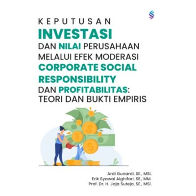 KEPUTUSAN INVESTASI DAN NILAI PERUSAHAAN MELALUI EFEK MODERASI CORPORATE SOCIAL RESPONSIBILITY DAN PROFITABILITAS : TEORI DAN BUKTI EMPIRIS