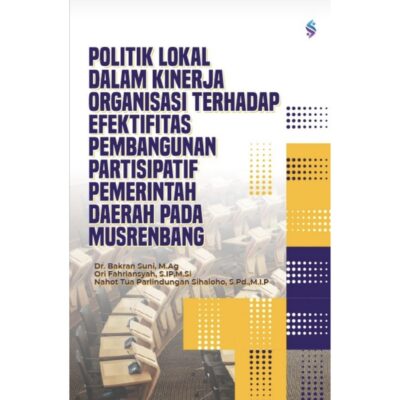 POLITIK LOKAL DALAM KINERJA ORGANISASI TERHADAP EFEKTIVITAS PEMBANGUNAN PARTISIPASIF PEMERINTAH DAERAH PADA MUSRENBANG