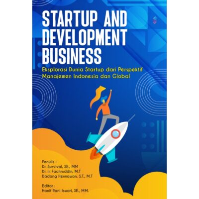 STARTUP AND DEVELOPMENT BUSINESS Eksplorasi Dunia Startup Dari Perspektif Manajemen Indonesia Dan Global