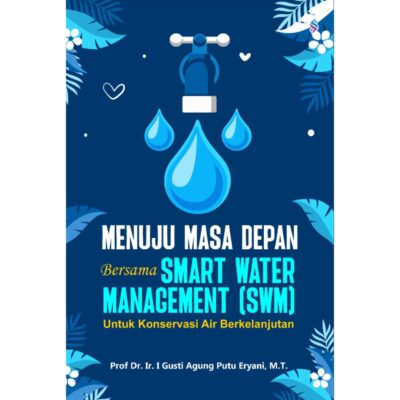 MENUJU MASA DEPAN BERSAMA SMART WATER MANAGEMENT (SWM) UNTUK KONSERVASI AIR BERKELANJUTAN