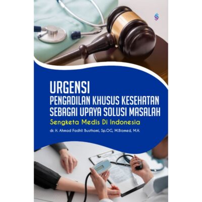 URGENSI PENGADILAN KHUSUS KESEHATAN SEBAGAI UPAYA SOLUSI MASALAH SENGKETA MEDIS DI INDONESIA