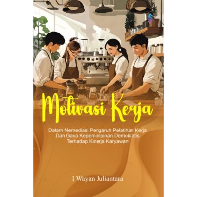 MOTIVASI KERJA DALAM MEMEDIASI PENGARUH PELATIHAN KERJA DAN GAYA KEPEMIMPINAN DEMOKRATIS TERHADAP KINERJA KARYAWAN
