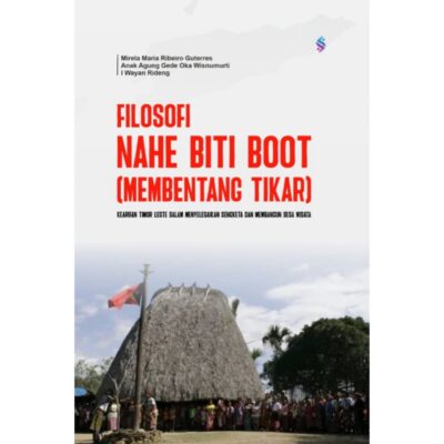 FILOSOFI NAHE BITI BOOT (MEMBENTANG TIKAR BESAR) Kearifan Timor Leste Dalam Menyelesaikan Sengketa Dan Membangun Desa Wisata