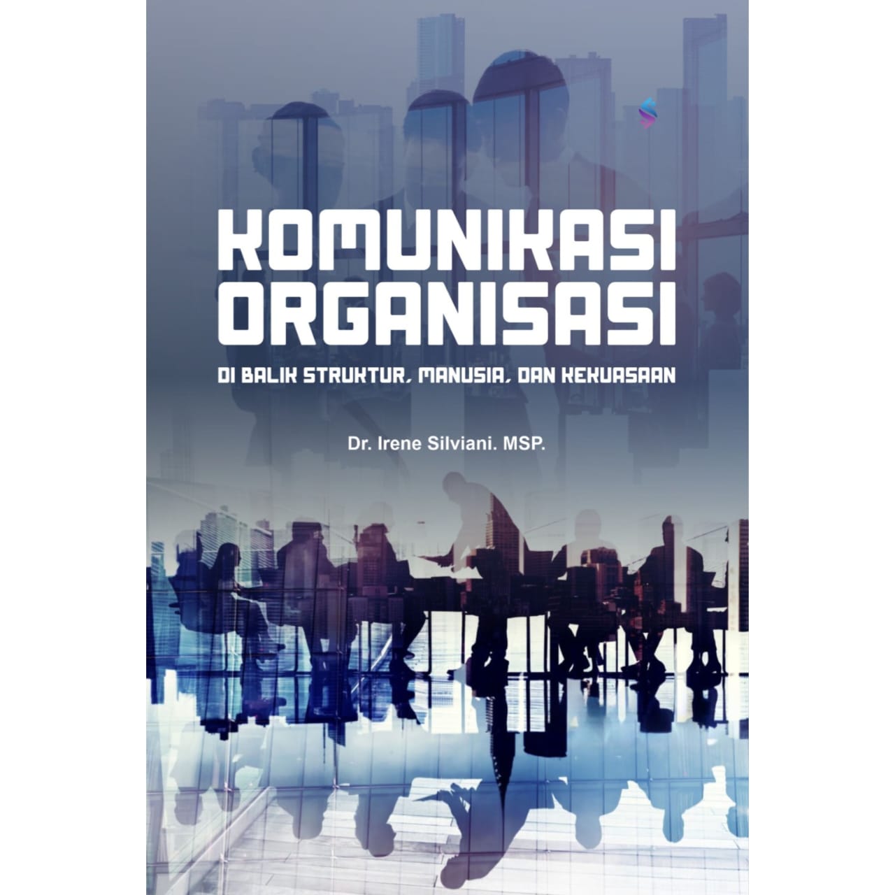 KOMUNIKASI ORGANISASI DI BALIK STRUKTUR, MANUSIA, DAN KEKUASAAN KOMUNIKASI ORGANISASI DI BALIK STRUKTUR, MANUSIA, DAN KEKUASAAN