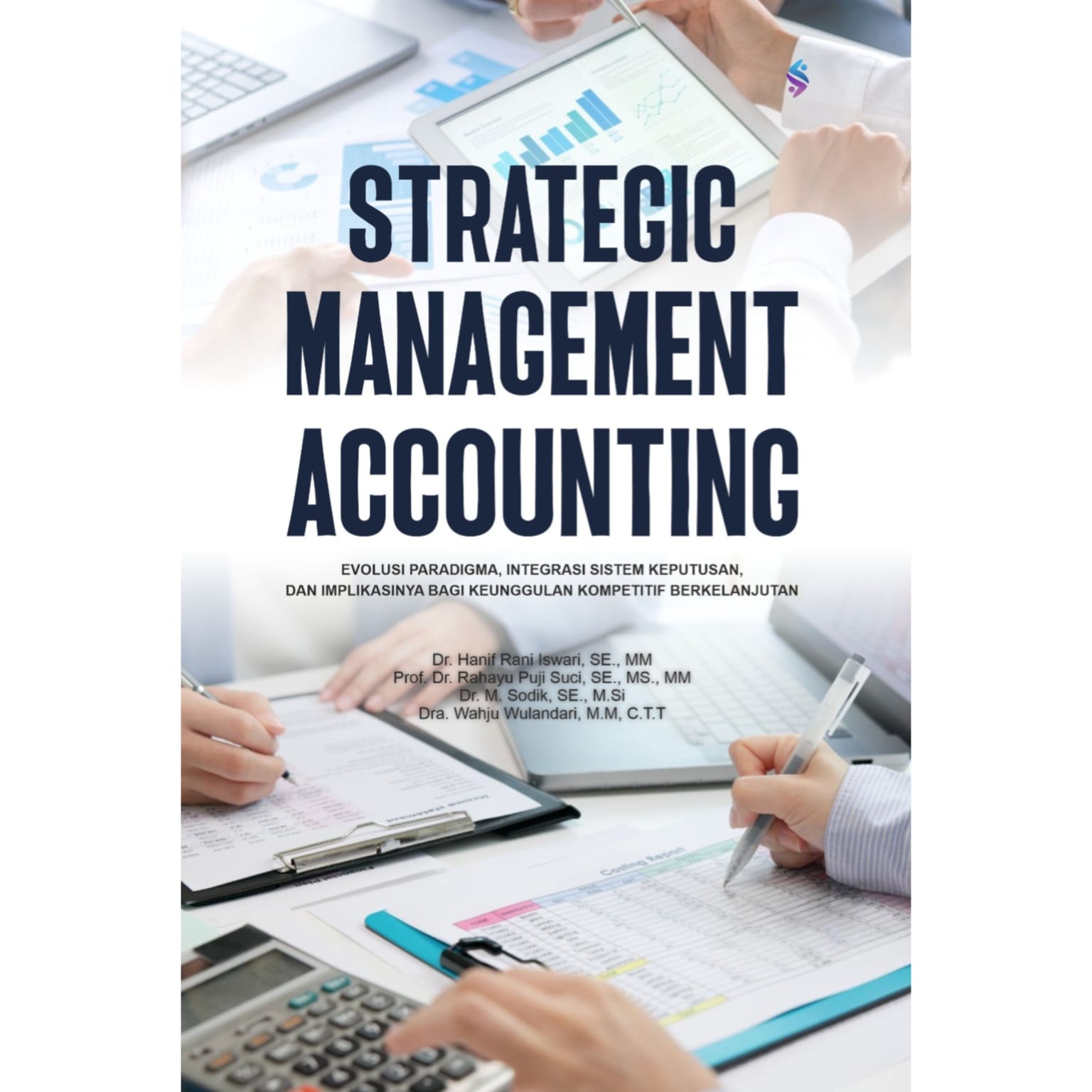 STRATEGIC MANAGEMENT ACCOUNTING Evolusi Paradigma Integrasi Sistem Keputusan, dan Implikasinya Bagi Keunggulan Kompetitif Berkelanjutan STRATEGIC MANAGEMENT ACCOUNTING Evolusi Paradigma Integrasi Sistem Keputusan, dan Implikasinya Bagi Keunggulan Kompetitif Berkelanjutan