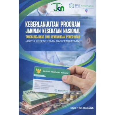 KEBERLANJUTAN PROGRAM JAMINAN KESEHATAN NASIONAL Tanggungjawab Dan Kewenangan Pemerintah (Aspek Kepesertaan Dan Pembiayaan)