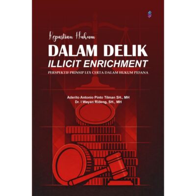 KEPASTIAN HUKUM DALAM DELIK ILLICIT ENRICHMENT Perspektif Prinsip Lex Certa dalam Hukum Pidana