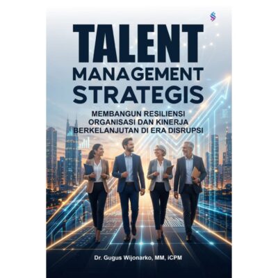 TALENT MANAGEMENT STRATEGIS Membangun Resiliensi Organisasi dan Kinerja Berkelanjutan di Era Disrupsi