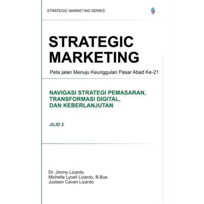 STRATEGIC MARKETING: Peta Jalan Menuju Keunggulan Pasar Abad Ke-21 Navigasi Strategi Pemasaran, Transformasi Digital, dan Keberlanjutan Jilid 2