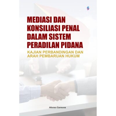 MEDIASI DAN KONSILIASI PENAL DALAM SISTEM PERADILAN PIDANA Kajian Perbandingan dan Arah Pembaruan Hukum