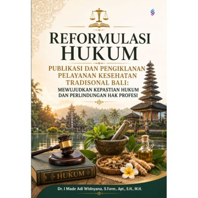 REFORMULASI HUKUM PUBLIKASI DAN PENGIKLANAN PELAYANAN KESEHATAN TRADISONAL BALI Mewujudkan Kepastian Hukum Dan Perlindungan Hak Profesi