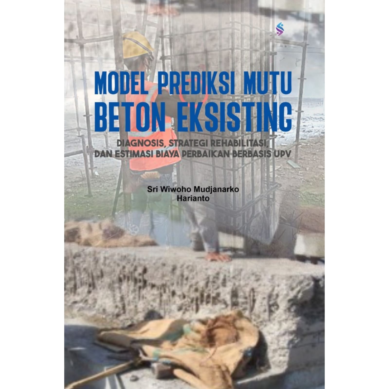MODEL PREDIKSI MUTU BETON EKSISTING Diagnosis, Strategi Rehabilitasi, Dan Estimasi Biaya Perbaikan Berbasis UPV MODEL PREDIKSI MUTU BETON EKSISTING Diagnosis, Strategi Rehabilitasi, Dan Estimasi Biaya Perbaikan Berbasis UPV