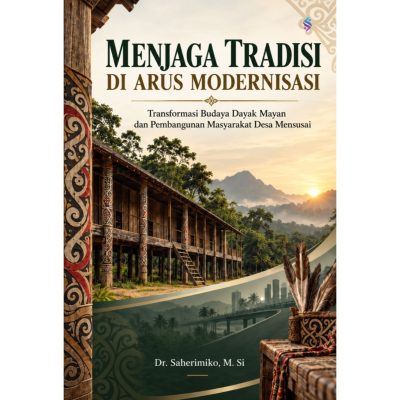 MENJAGA TRADISI DI ARUS MODERNISASI Transformasi Budaya Dayak Mayan Dan Pembangunan Masyarakat Desa Mensusai