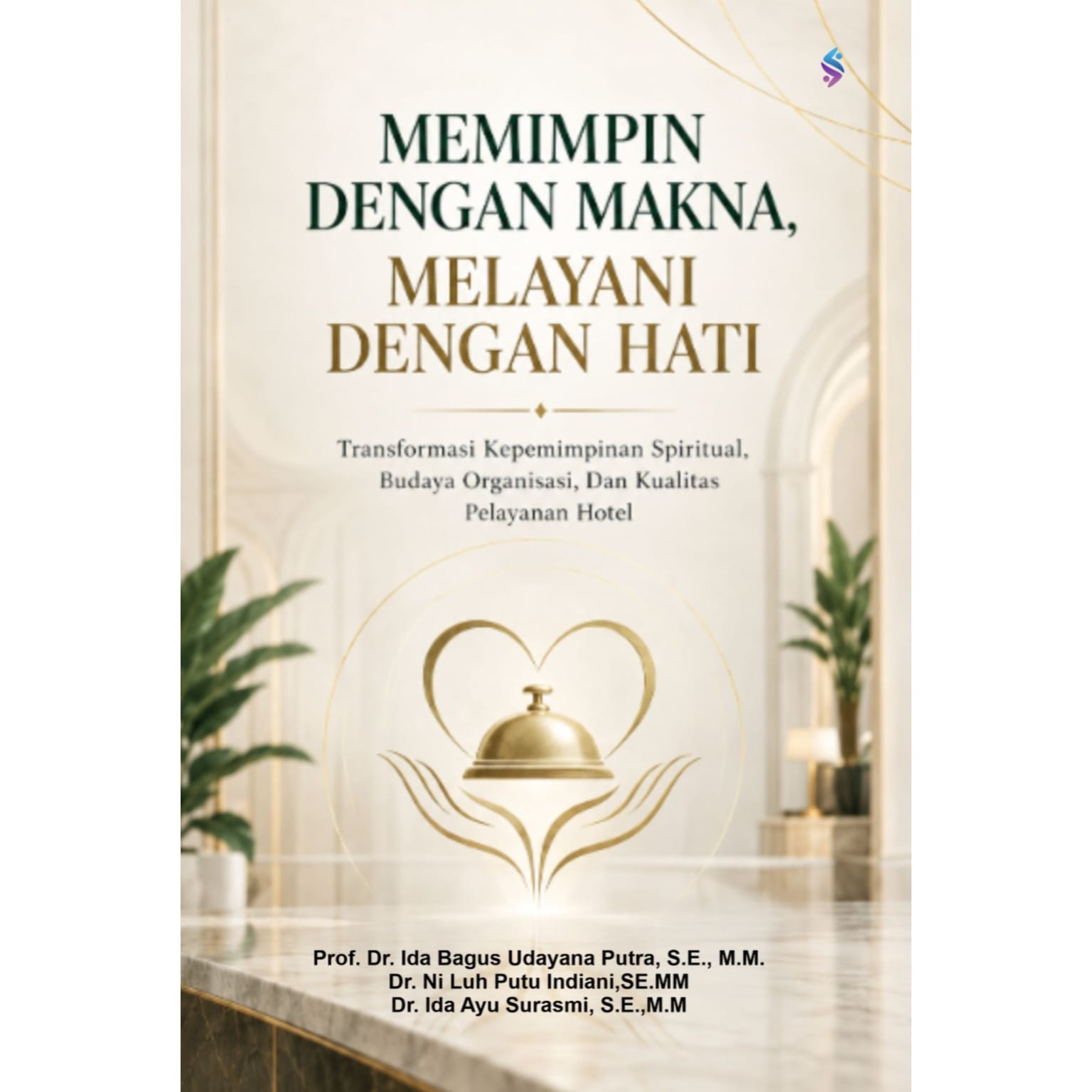MEMIMPIN DENGAN MAKNA, MELAYANI DENGAN HATI Transformasi Kepemimpinan Spiritual, Budaya Organisasi, Dan Kualitas Pelayanan Hotel MEMIMPIN DENGAN MAKNA, MELAYANI DENGAN HATI Transformasi Kepemimpinan Spiritual, Budaya Organisasi, Dan Kualitas Pelayanan Hotel