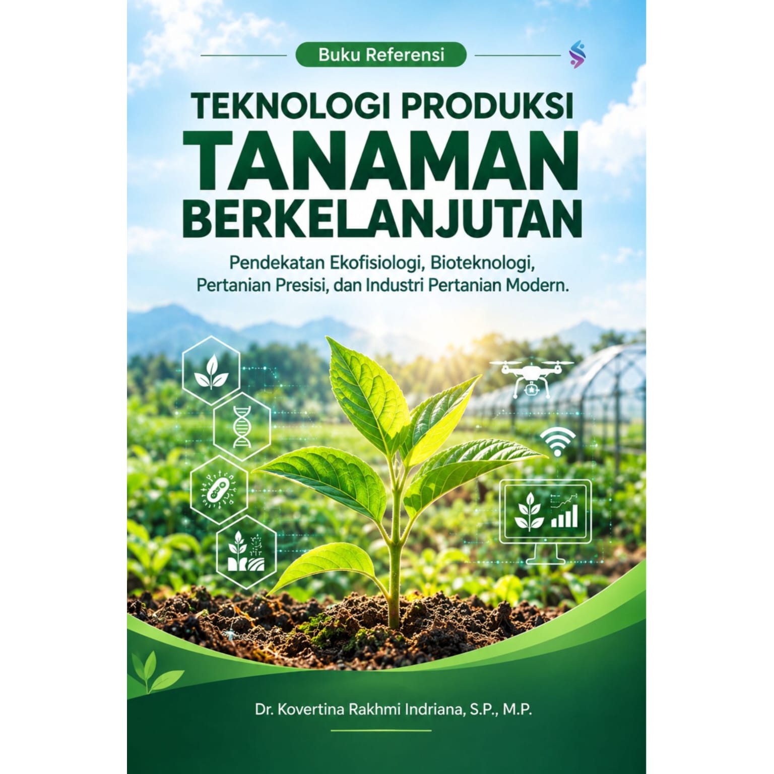 TEKNOLOGI PRODUKSI TANAMAN BERKELANJUTAN Pendekatan Ekofisiologi, Bioteknologi, Pertanian Presisi, dan Industri Pertanian Modern TEKNOLOGI PRODUKSI TANAMAN BERKELANJUTAN Pendekatan Ekofisiologi, Bioteknologi, Pertanian Presisi, dan Industri Pertanian Modern