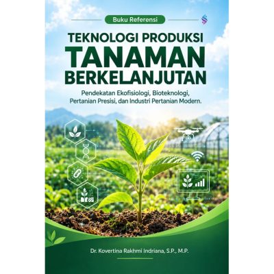 TEKNOLOGI PRODUKSI TANAMAN BERKELANJUTAN Pendekatan Ekofisiologi, Bioteknologi, Pertanian Presisi, dan Industri Pertanian Modern